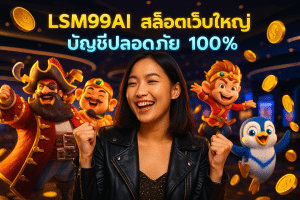 LSM99AI สล็อตเว็บใหญ่ บัญชีปลอดภัย 100%
